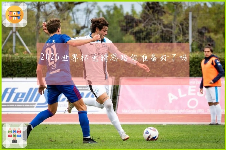 2026世界杯竞猜思路你准备好了吗