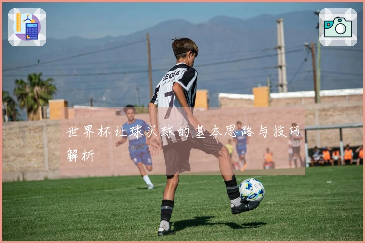 世界杯让球买球的基本思路与技巧解析